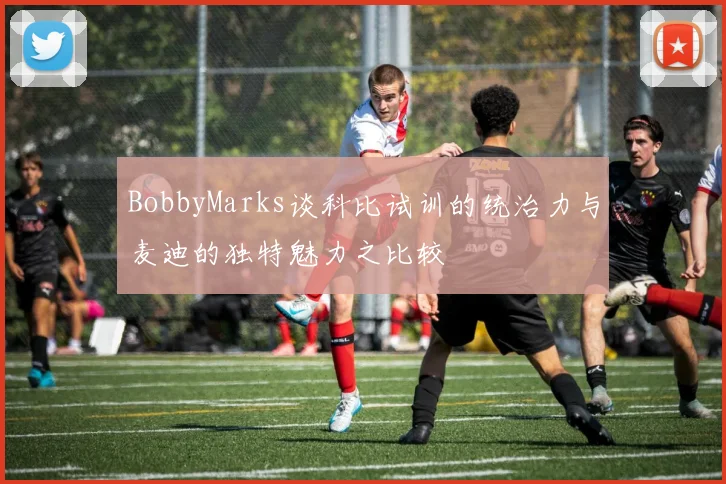 BobbyMarks谈科比试训的统治力与麦迪的独特魅力之比较