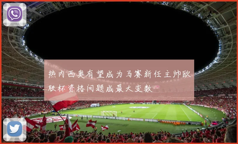 热内西奥有望成为马赛新任主帅欧联杯资格问题成最大变数
